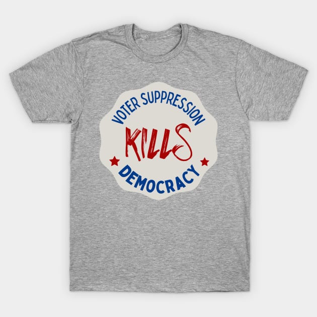 Voter Suppression Kills Democracy T-Shirt by Slightly Unhinged